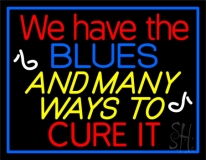 We Have Blues And Many Ways To Cure It 1 LED Neon Sign