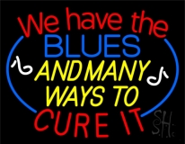 We Have Blues And Many Ways To Cure It LED Neon Sign