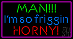 Man I M So Friggin Horny LED Neon Sign