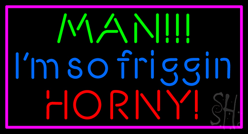 Man I M So Friggin Horny LED Neon Sign