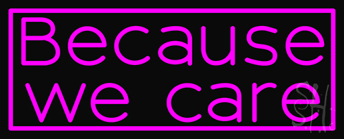 Because We Care LED Neon Sign